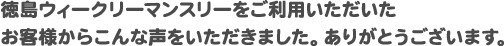 徳島ウィークリーマンスリーをご利用いただいたお客様からこんな声をいただきました。ありがとうございます。